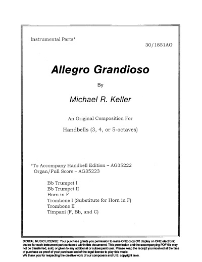 Product Description: by Michael R. Keller</br></br>Instrument Parts</br></br>This original F Major composition is a stately grand march for handbells and organ. The brass quartet, which may be used in place of organ, is scored for two Bb trumpets, horn in F ( a trombone may be substituted for the horn)trombone, and timpani. The number is full and uses a minimum of stopped techniques. Very attainable by almost all handbell choirs, it is a festive number for a festive occasion. This work is 110 measures.</br></br>Your purchase grants you permission to make ONE copy OR display on ONE electronic device for each instrument contained within the document. Please purchase the number of licenses for the number of copies you with to make. This permission and the accompanying PDF file may not be transferred, sold, or given to any additional or subsequent user. Please keep the receipt you received at the time of purchase as proof of your purchase and of the legal license to play this music.</br></br>Handbell Part: Click Here</br>Organ Part: Click Here</br> Allegro Grandioso - Instrument Parts